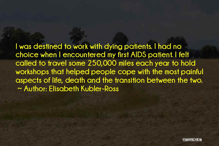 Elisabeth Kubler-Ross Quotes: I Was Destined To Work With Dying Patients. I Had No Choice When I Encountered My First Aids Patient. I