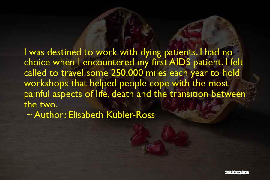 Elisabeth Kubler-Ross Quotes: I Was Destined To Work With Dying Patients. I Had No Choice When I Encountered My First Aids Patient. I
