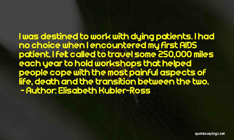 Elisabeth Kubler-Ross Quotes: I Was Destined To Work With Dying Patients. I Had No Choice When I Encountered My First Aids Patient. I