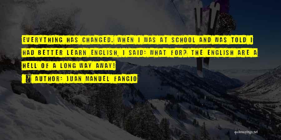 Juan Manuel Fangio Quotes: Everything Has Changed. When I Was At School And Was Told I Had Better Learn English, I Said: What For?