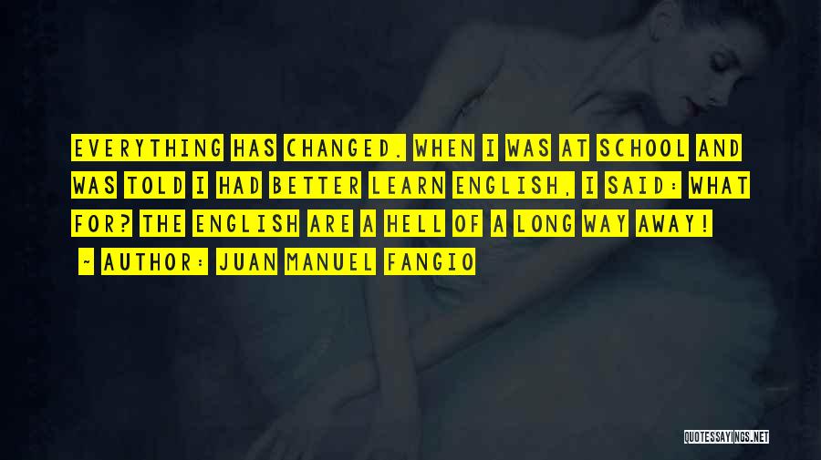 Juan Manuel Fangio Quotes: Everything Has Changed. When I Was At School And Was Told I Had Better Learn English, I Said: What For?
