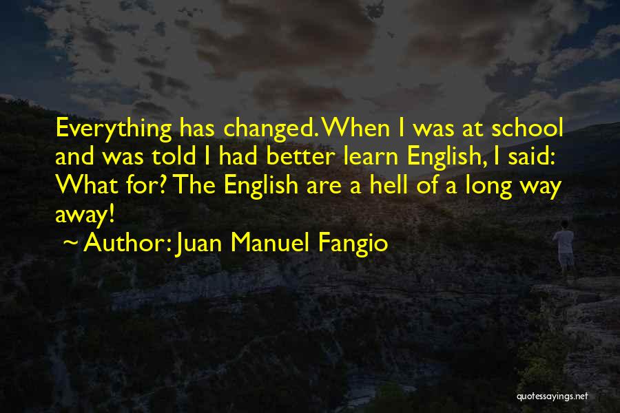 Juan Manuel Fangio Quotes: Everything Has Changed. When I Was At School And Was Told I Had Better Learn English, I Said: What For?