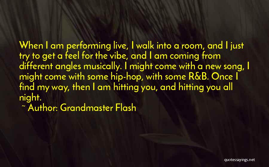 Grandmaster Flash Quotes: When I Am Performing Live, I Walk Into A Room, And I Just Try To Get A Feel For The