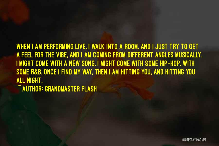 Grandmaster Flash Quotes: When I Am Performing Live, I Walk Into A Room, And I Just Try To Get A Feel For The