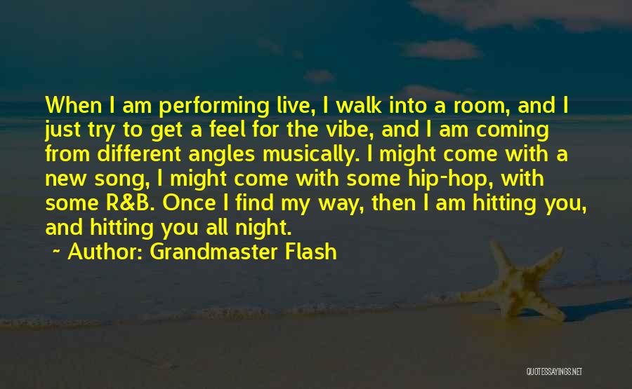 Grandmaster Flash Quotes: When I Am Performing Live, I Walk Into A Room, And I Just Try To Get A Feel For The