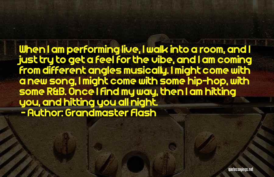 Grandmaster Flash Quotes: When I Am Performing Live, I Walk Into A Room, And I Just Try To Get A Feel For The