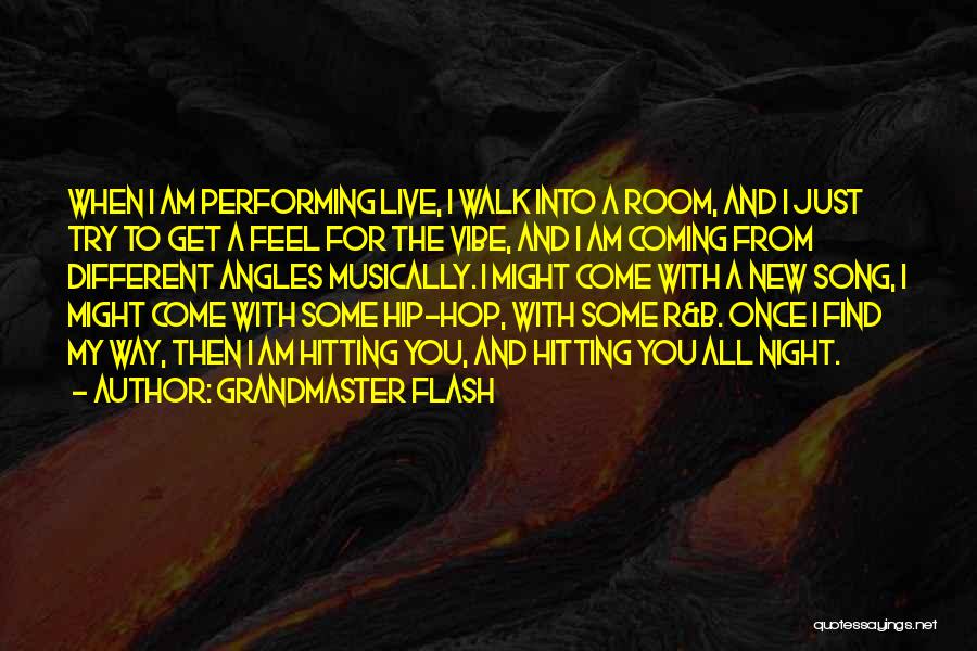 Grandmaster Flash Quotes: When I Am Performing Live, I Walk Into A Room, And I Just Try To Get A Feel For The