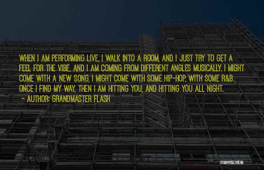 Grandmaster Flash Quotes: When I Am Performing Live, I Walk Into A Room, And I Just Try To Get A Feel For The