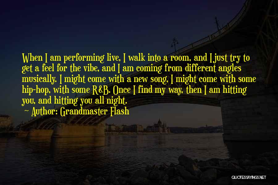 Grandmaster Flash Quotes: When I Am Performing Live, I Walk Into A Room, And I Just Try To Get A Feel For The