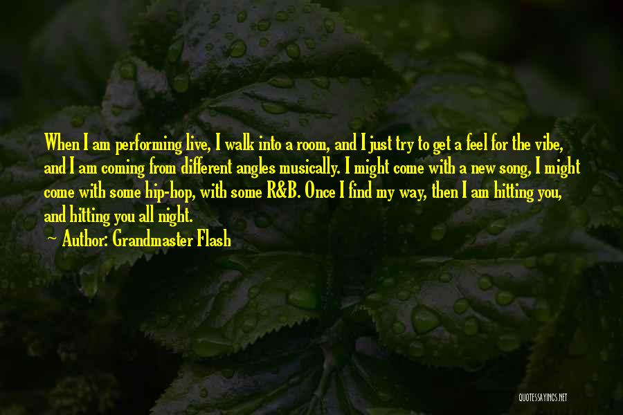 Grandmaster Flash Quotes: When I Am Performing Live, I Walk Into A Room, And I Just Try To Get A Feel For The