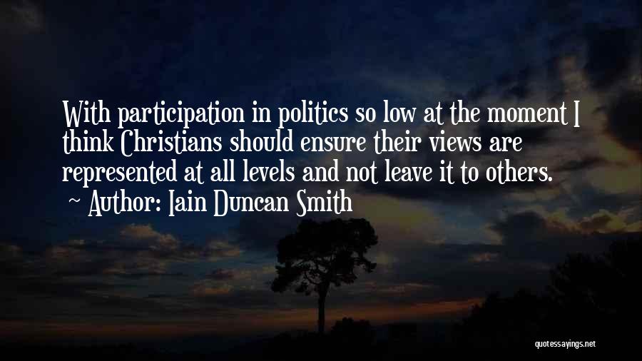 Iain Duncan Smith Quotes: With Participation In Politics So Low At The Moment I Think Christians Should Ensure Their Views Are Represented At All