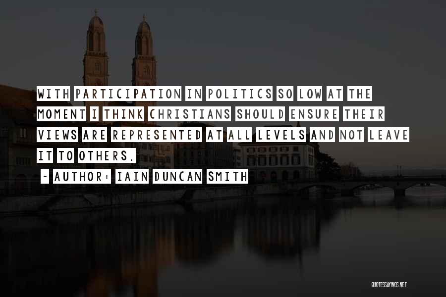 Iain Duncan Smith Quotes: With Participation In Politics So Low At The Moment I Think Christians Should Ensure Their Views Are Represented At All