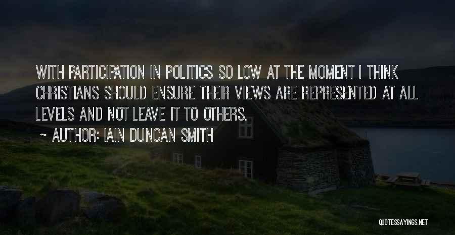Iain Duncan Smith Quotes: With Participation In Politics So Low At The Moment I Think Christians Should Ensure Their Views Are Represented At All