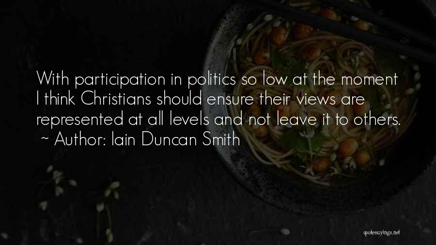 Iain Duncan Smith Quotes: With Participation In Politics So Low At The Moment I Think Christians Should Ensure Their Views Are Represented At All