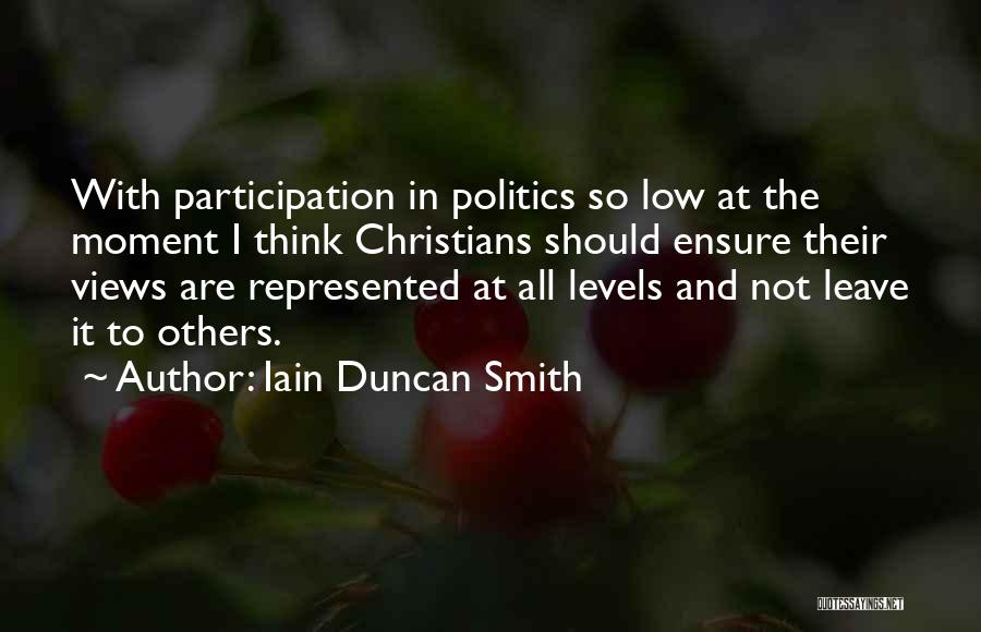 Iain Duncan Smith Quotes: With Participation In Politics So Low At The Moment I Think Christians Should Ensure Their Views Are Represented At All