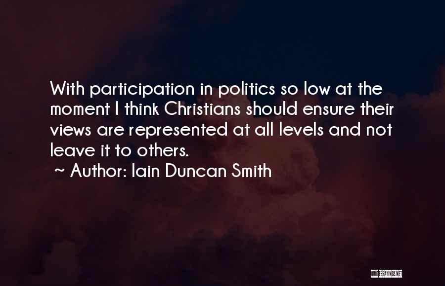 Iain Duncan Smith Quotes: With Participation In Politics So Low At The Moment I Think Christians Should Ensure Their Views Are Represented At All