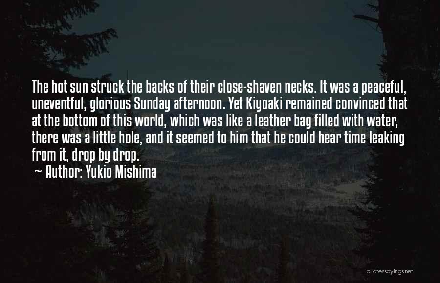 Yukio Mishima Quotes: The Hot Sun Struck The Backs Of Their Close-shaven Necks. It Was A Peaceful, Uneventful, Glorious Sunday Afternoon. Yet Kiyoaki