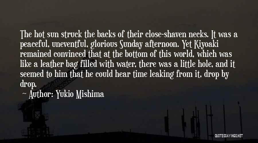 Yukio Mishima Quotes: The Hot Sun Struck The Backs Of Their Close-shaven Necks. It Was A Peaceful, Uneventful, Glorious Sunday Afternoon. Yet Kiyoaki