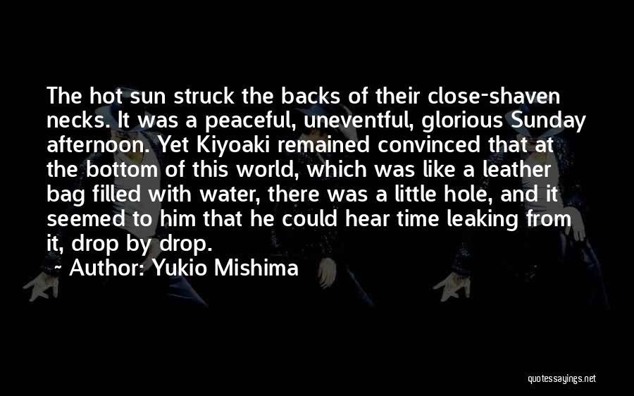 Yukio Mishima Quotes: The Hot Sun Struck The Backs Of Their Close-shaven Necks. It Was A Peaceful, Uneventful, Glorious Sunday Afternoon. Yet Kiyoaki