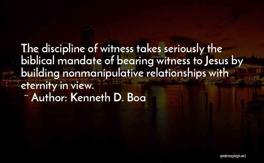 Kenneth D. Boa Quotes: The Discipline Of Witness Takes Seriously The Biblical Mandate Of Bearing Witness To Jesus By Building Nonmanipulative Relationships With Eternity