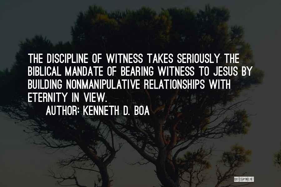 Kenneth D. Boa Quotes: The Discipline Of Witness Takes Seriously The Biblical Mandate Of Bearing Witness To Jesus By Building Nonmanipulative Relationships With Eternity