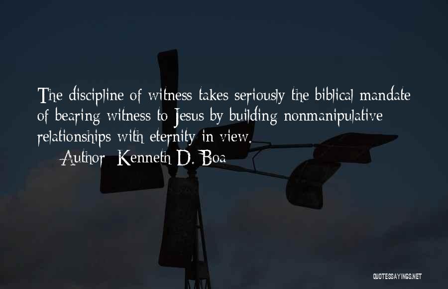 Kenneth D. Boa Quotes: The Discipline Of Witness Takes Seriously The Biblical Mandate Of Bearing Witness To Jesus By Building Nonmanipulative Relationships With Eternity