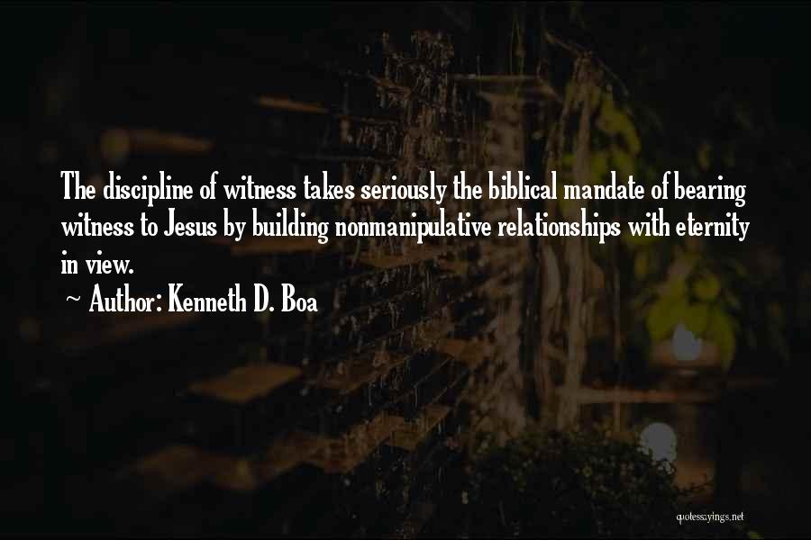 Kenneth D. Boa Quotes: The Discipline Of Witness Takes Seriously The Biblical Mandate Of Bearing Witness To Jesus By Building Nonmanipulative Relationships With Eternity