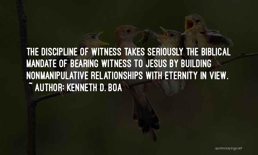 Kenneth D. Boa Quotes: The Discipline Of Witness Takes Seriously The Biblical Mandate Of Bearing Witness To Jesus By Building Nonmanipulative Relationships With Eternity