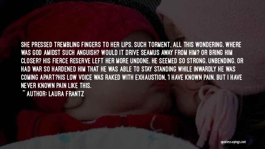 Laura Frantz Quotes: She Pressed Trembling Fingers To Her Lips. Such Torment, All This Wondering. Where Was God Amidst Such Anguish? Would It