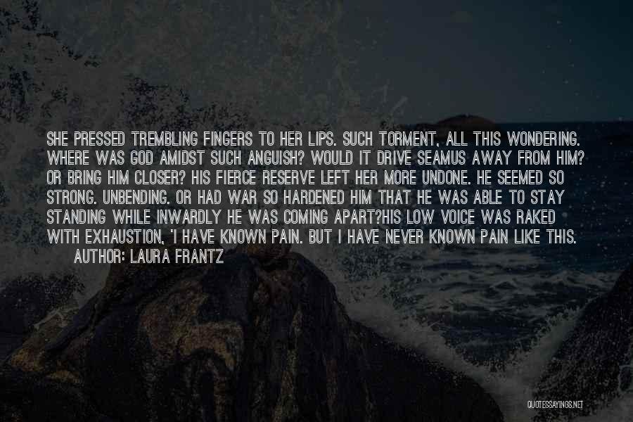 Laura Frantz Quotes: She Pressed Trembling Fingers To Her Lips. Such Torment, All This Wondering. Where Was God Amidst Such Anguish? Would It