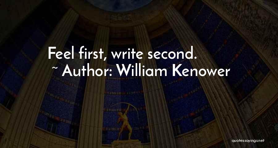 William Kenower Quotes: Feel First, Write Second.