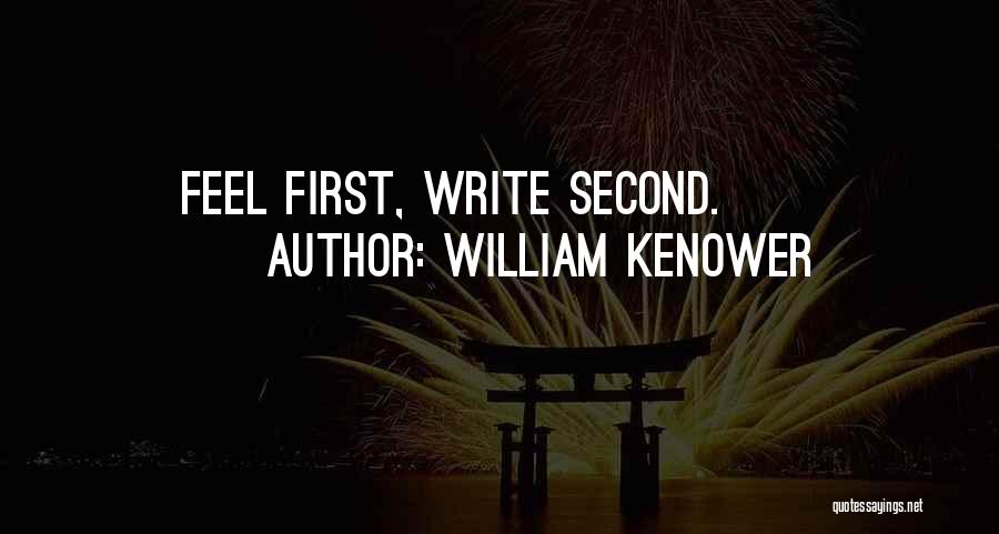 William Kenower Quotes: Feel First, Write Second.