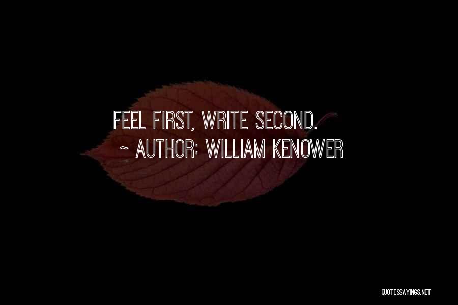 William Kenower Quotes: Feel First, Write Second.