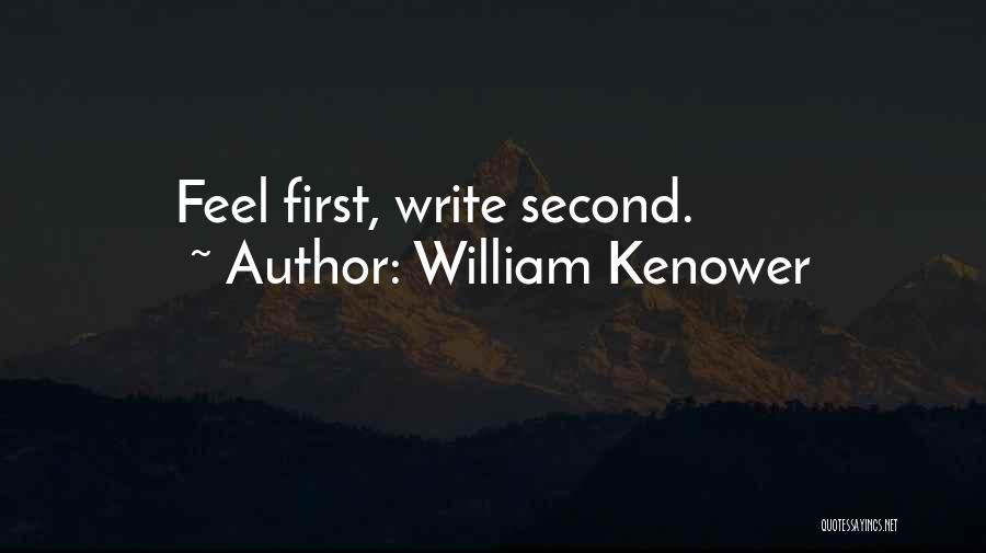 William Kenower Quotes: Feel First, Write Second.