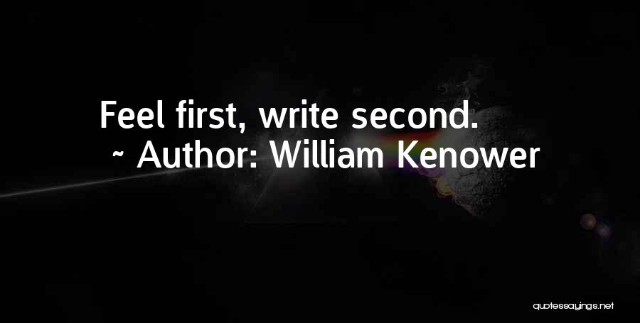 William Kenower Quotes: Feel First, Write Second.