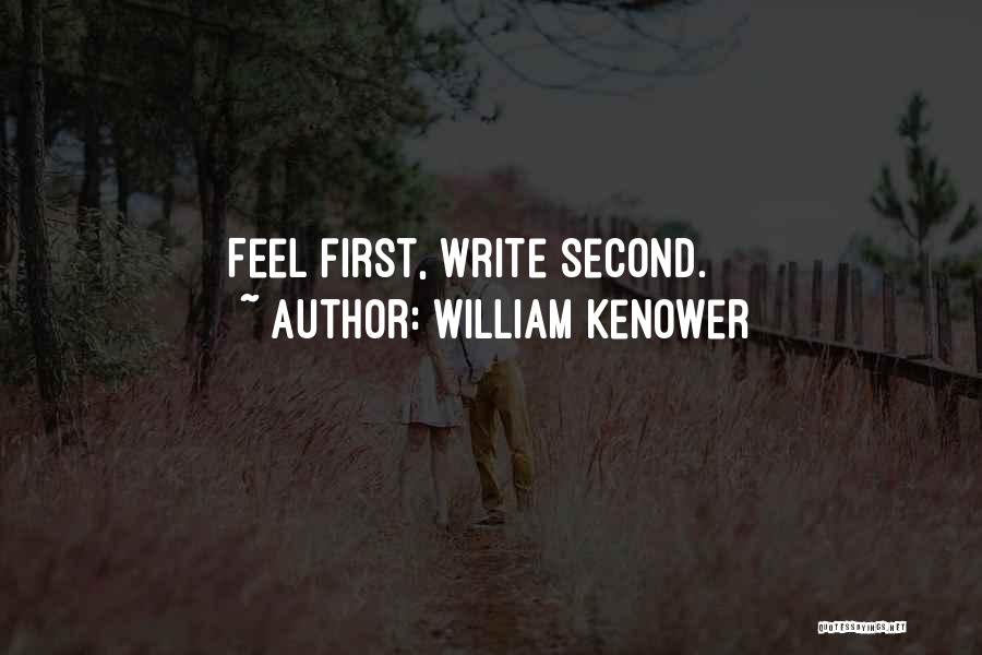 William Kenower Quotes: Feel First, Write Second.