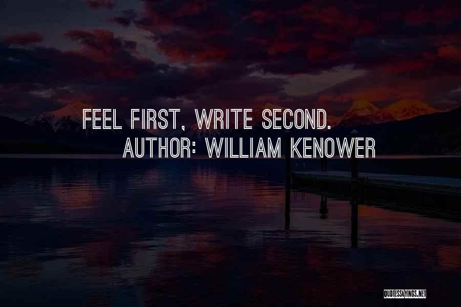 William Kenower Quotes: Feel First, Write Second.