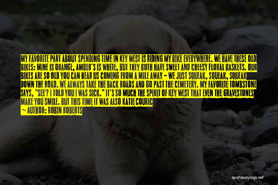 Robin Roberts Quotes: My Favorite Part About Spending Time In Key West Is Riding My Bike Everywhere. We Have These Old Bikes: Mine