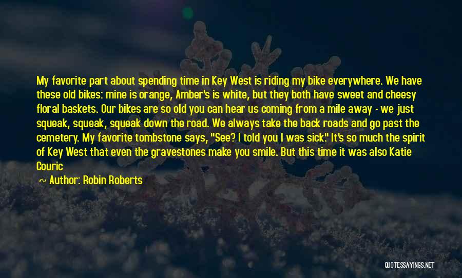 Robin Roberts Quotes: My Favorite Part About Spending Time In Key West Is Riding My Bike Everywhere. We Have These Old Bikes: Mine