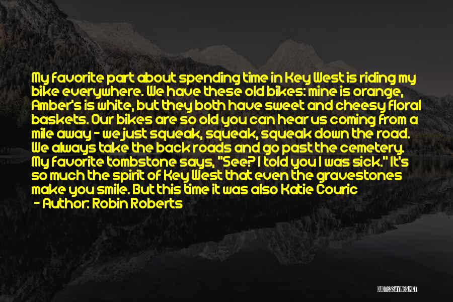Robin Roberts Quotes: My Favorite Part About Spending Time In Key West Is Riding My Bike Everywhere. We Have These Old Bikes: Mine