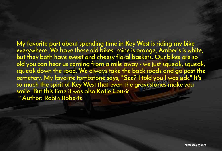 Robin Roberts Quotes: My Favorite Part About Spending Time In Key West Is Riding My Bike Everywhere. We Have These Old Bikes: Mine