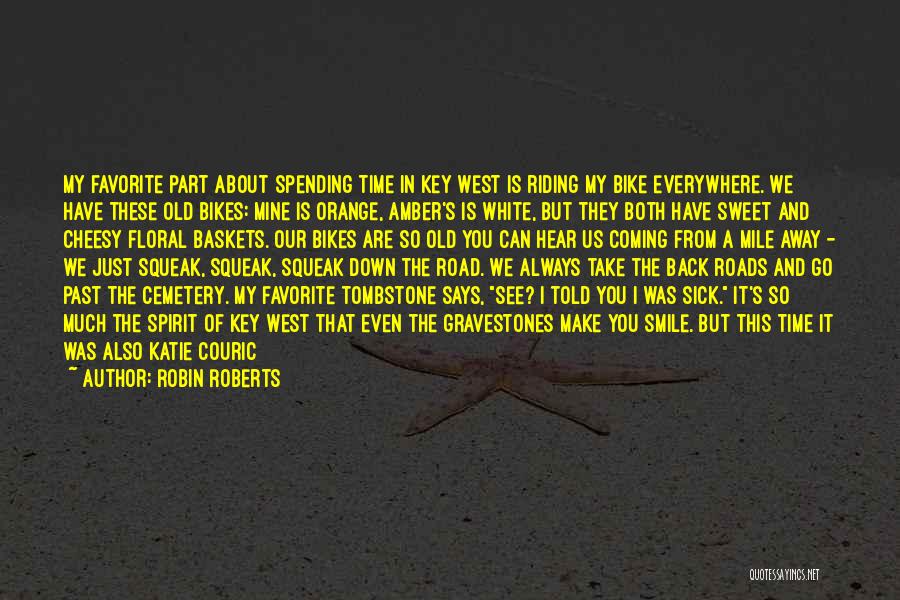 Robin Roberts Quotes: My Favorite Part About Spending Time In Key West Is Riding My Bike Everywhere. We Have These Old Bikes: Mine