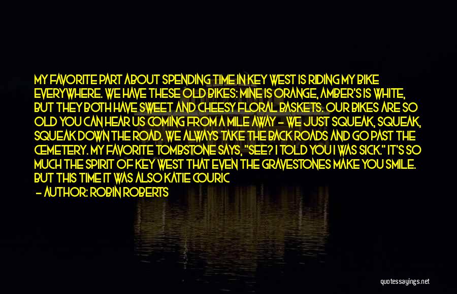 Robin Roberts Quotes: My Favorite Part About Spending Time In Key West Is Riding My Bike Everywhere. We Have These Old Bikes: Mine