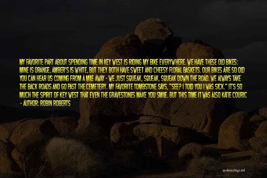 Robin Roberts Quotes: My Favorite Part About Spending Time In Key West Is Riding My Bike Everywhere. We Have These Old Bikes: Mine