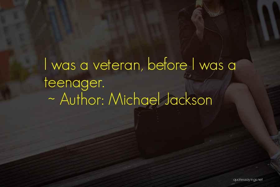 Michael Jackson Quotes: I Was A Veteran, Before I Was A Teenager.