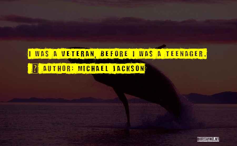 Michael Jackson Quotes: I Was A Veteran, Before I Was A Teenager.