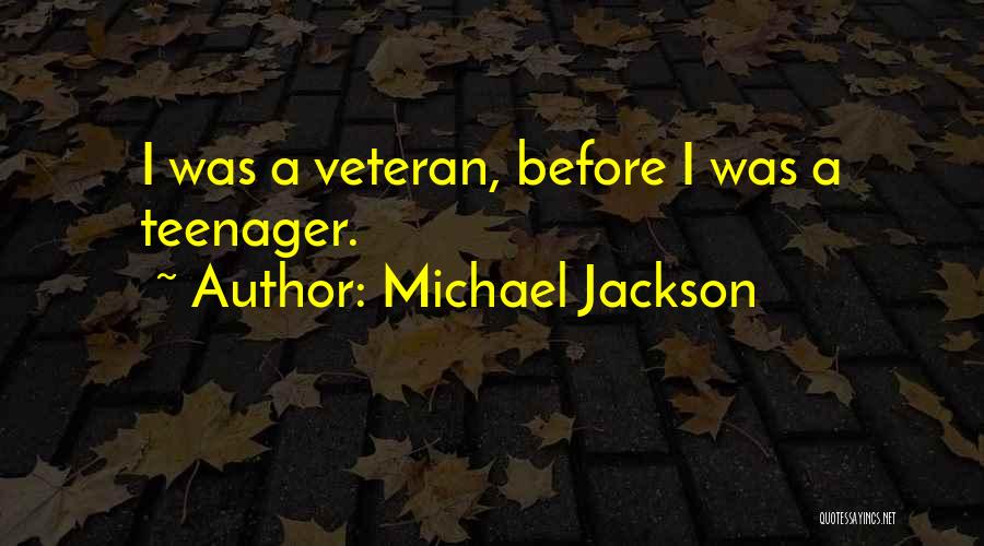 Michael Jackson Quotes: I Was A Veteran, Before I Was A Teenager.