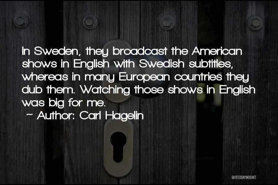 Carl Hagelin Quotes: In Sweden, They Broadcast The American Shows In English With Swedish Subtitles, Whereas In Many European Countries They Dub Them.