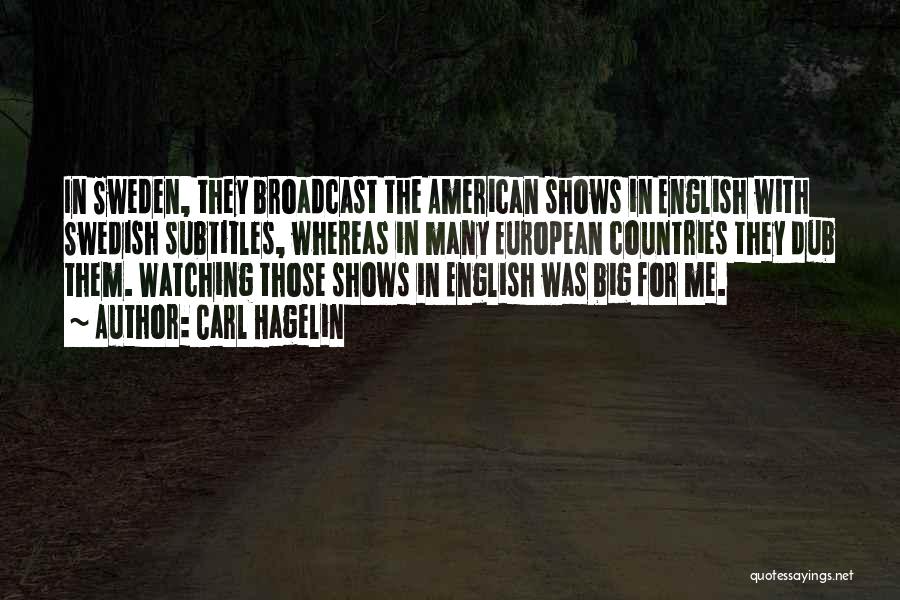 Carl Hagelin Quotes: In Sweden, They Broadcast The American Shows In English With Swedish Subtitles, Whereas In Many European Countries They Dub Them.
