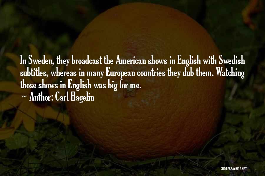 Carl Hagelin Quotes: In Sweden, They Broadcast The American Shows In English With Swedish Subtitles, Whereas In Many European Countries They Dub Them.